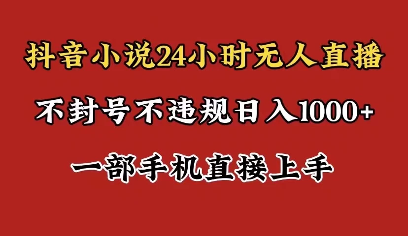 抖音小说无人直播日入1000+，不封号不违规，24小时无人直播，一部手机直接上手，保姆式教学 - 觅资源