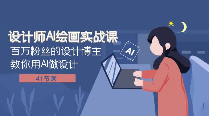 设计师 AI 绘画实战课：百万粉丝的设计博主教你用 AI 做设计（共 41 节课） - 觅资源