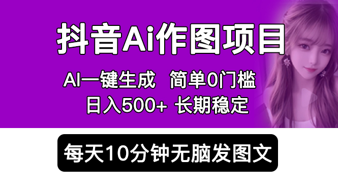 抖音 AI 作图项目：手机 AI App 一键生成图片 0 门槛，每天 10 分钟发图文日入 500+ - 觅资源