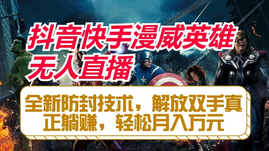 抖音快手漫威英雄无人直播，全新防封技术，解放双手真正躺赚，轻松月入万元 - 觅资源