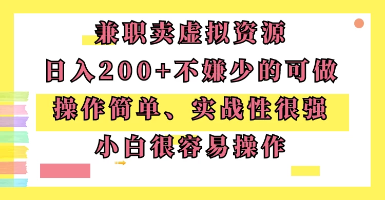 兼职卖虚拟资源、日入200+，不嫌少的可做，操作简单、实战性很强，小白很容易操作 - 觅资源