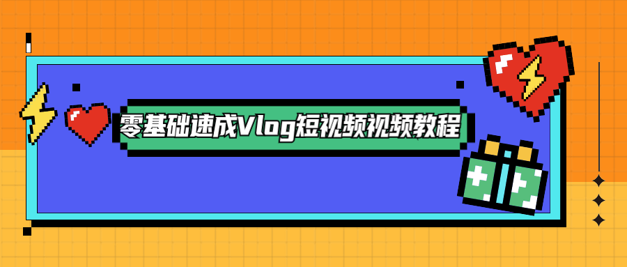 零基础速成Vlog短视频教程 - 觅资源