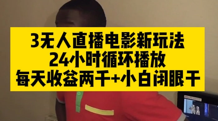 无人直播电影新玩法 24 小时循环播放每天收益两千，小白闭眼干 - 觅资源