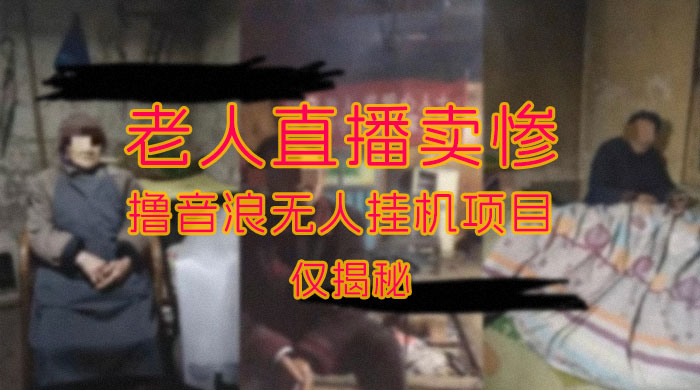仅揭秘：老人直播卖惨撸音浪无人挂机项目（附开播教程+老人素材） - 觅资源