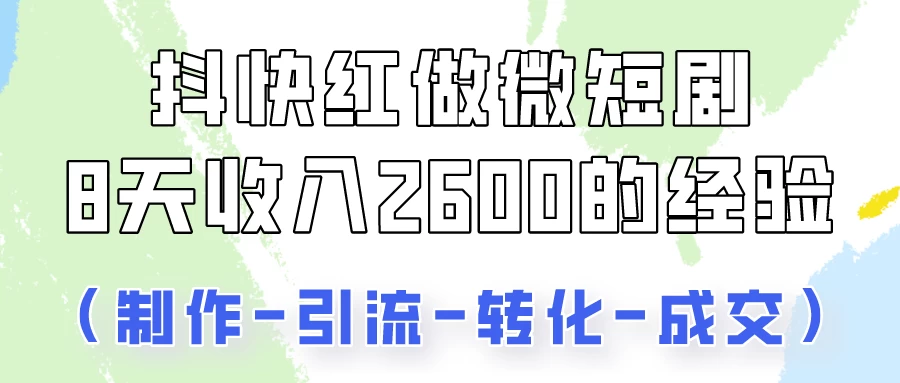 抖快做微短剧，8天收入2600+的实操经验，从前端设置到后期转化手把手教！ - 觅资源