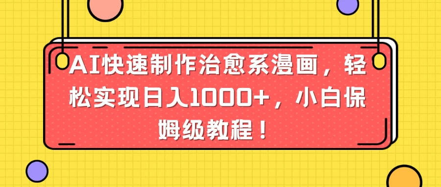 AI快速制作治愈系漫画，轻松实现日入1000+，小白保姆级教程！ - 觅资源