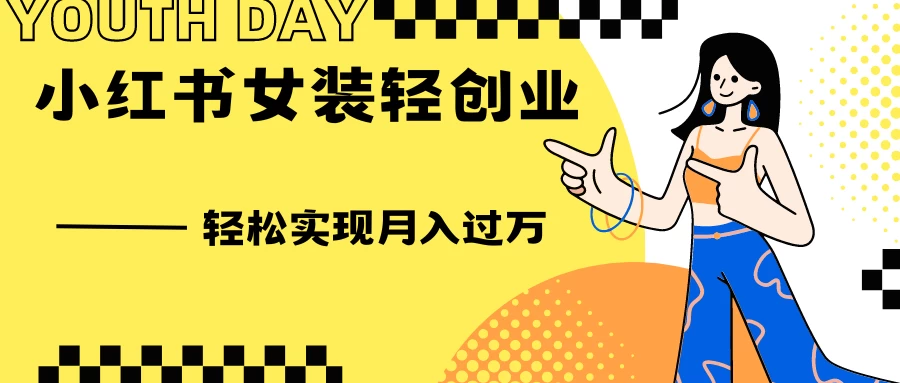 0投资，小红书女装轻创业，一部手机让你实现月入过万 - 觅资源