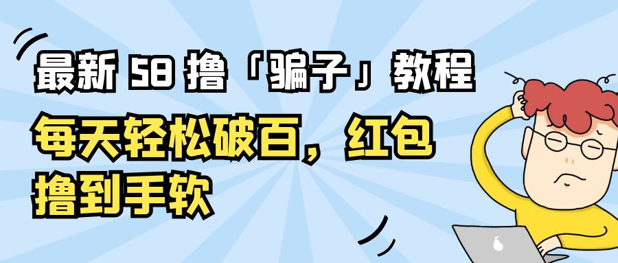 最新 58 撸「骗子」教程：每天轻松破百，红包撸到手软 - 觅资源