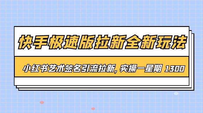 快手极速版拉新全新玩法：通过小红书艺术签名引流拉新，实操一周 1300+ - 觅资源