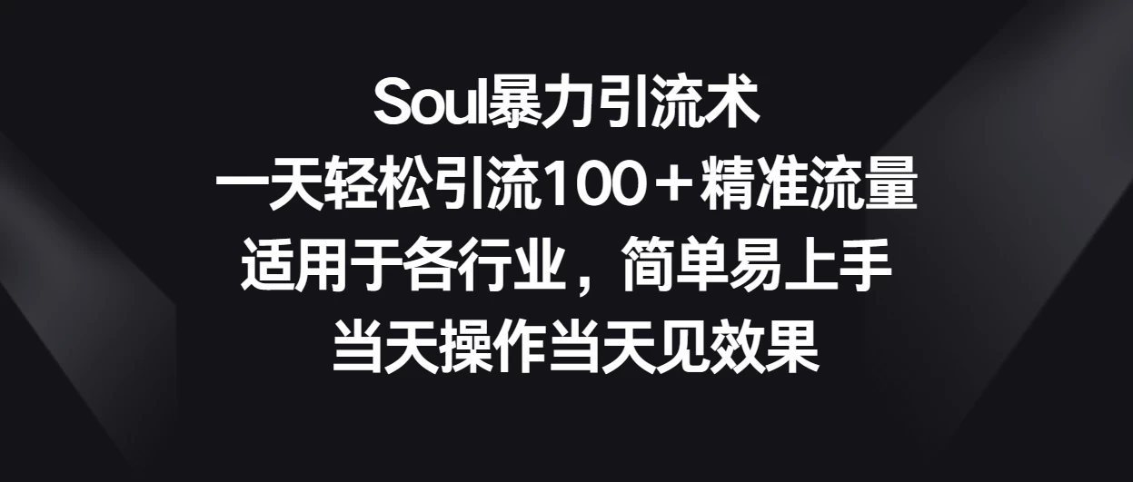 Soul暴力引流术，一天轻松引流100＋精准流量，适用于各行业，简单易上手 当天操作当天见效果 - 觅资源