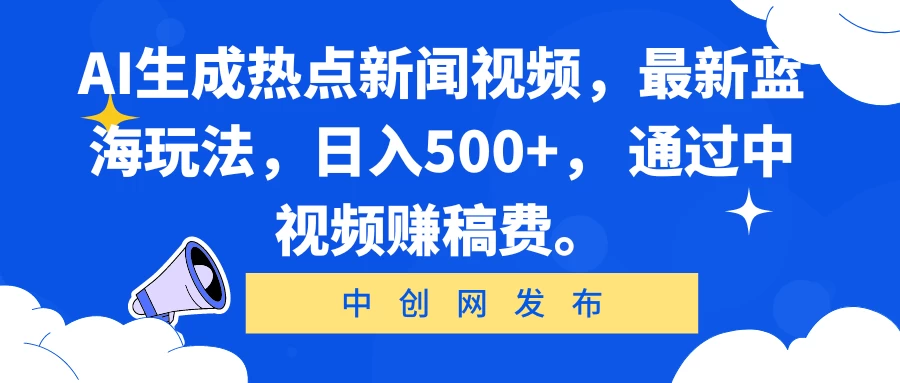 AI生成热点新闻视频，最新蓝海玩法，日入500+， 通过中视频赚稿费。 - 觅资源