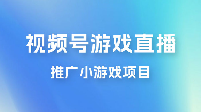视频号游戏直播推广，用小号点进去下载就能日入 800+ 的蓝海项目 - 觅资源