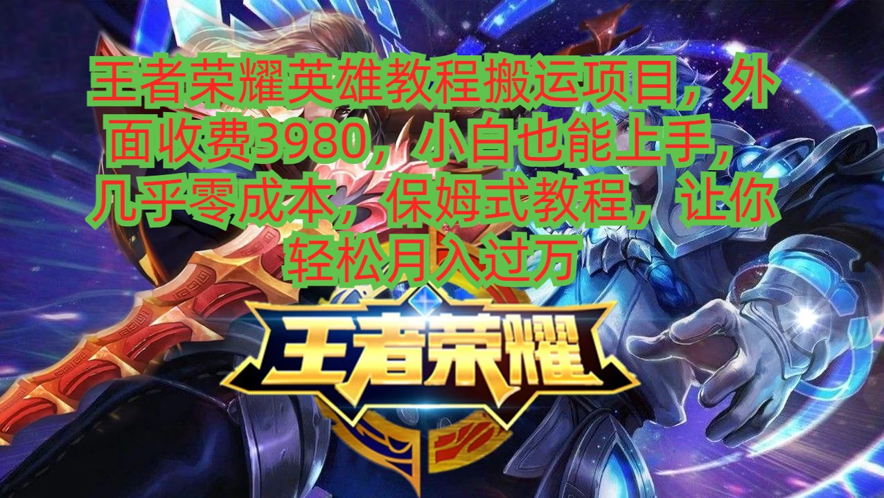 王者荣耀英雄教程搬运项目，小白也能上手，几乎零成本，保姆式教程，让你轻松月入过万 - 觅资源