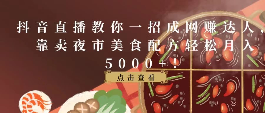 抖音直播教你一招成网赚达人，靠卖夜市美食配方轻松月入5000+！ - 觅资源