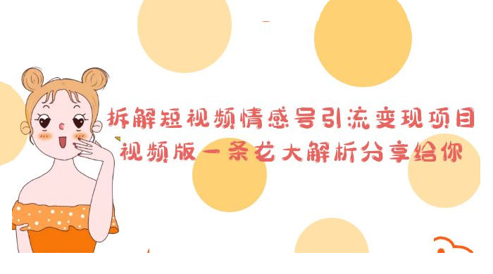 拆解短视频情感号引流变现项目：视频版一条龙大解析分享给你 - 觅资源