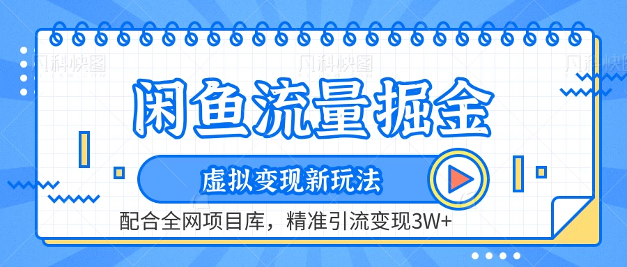 闲鱼流量掘金，虚拟变现新玩法配合全网项目库，精准引流变现3W+ - 觅资源