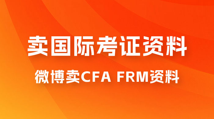 微博超话卖 CFA、FRM 等国际考证虚拟资料，一单 300+，一部手机轻松日入 1000+ - 觅资源