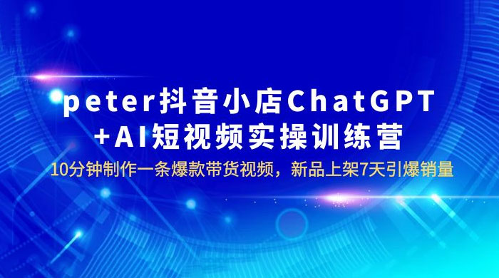 抖音小店 ChatGPT + AI 短视频实训 10 分钟做一条爆款带货视频 7 天引爆销量（更新） - 觅资源