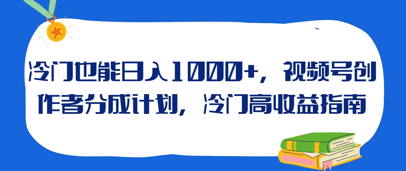 冷门也能日入1000+，视频号创作者分成计划，冷门高收益指南 - 觅资源