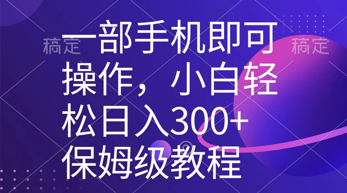一部手机即可操作，小白轻松上手日入 300+ 保姆级教程，五分钟一个原创视频 - 觅资源