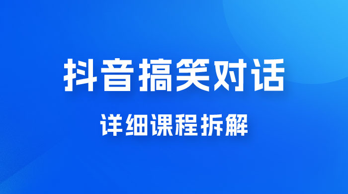 抖音搞笑对话项目：聊聊天就能月入过万？外卖收费 2998，详细课程拆解 - 觅资源