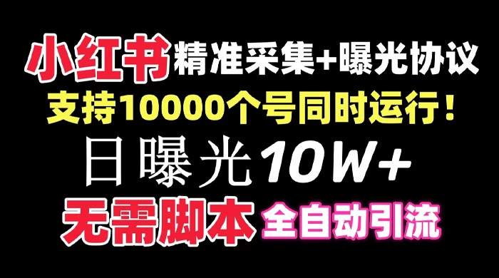 价值 10 万的小红书全自动采集+引流协议一体版！无需手机，支持 10000 个账号同时运行 - 觅资源