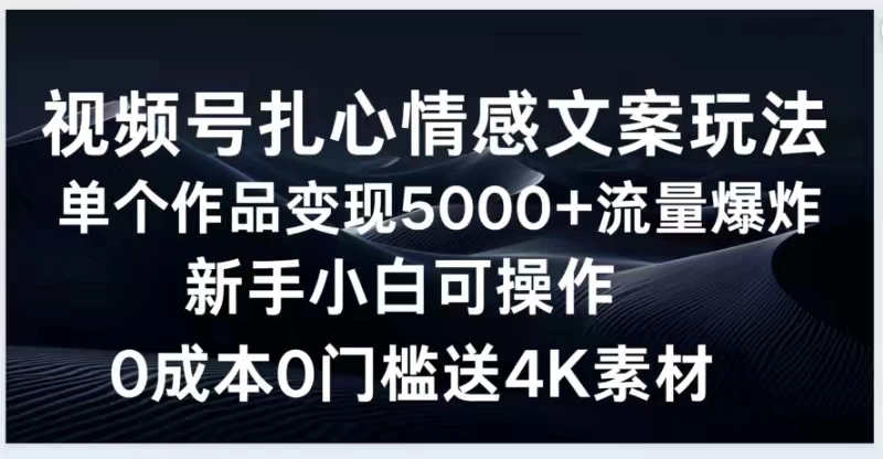 视频号扎心情感文案玩法，单个作品变现5000+，流量爆炸，两分钟一条作品，新手小白可操作，0成本0门褴送4K素材送工具 - 觅资源
