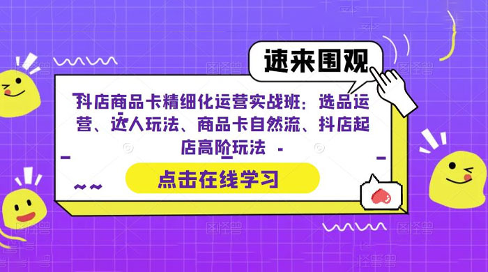 抖店商品卡精细化运营实操班：选品运营、达人玩法、商品卡自然流、抖店起店 - 觅资源