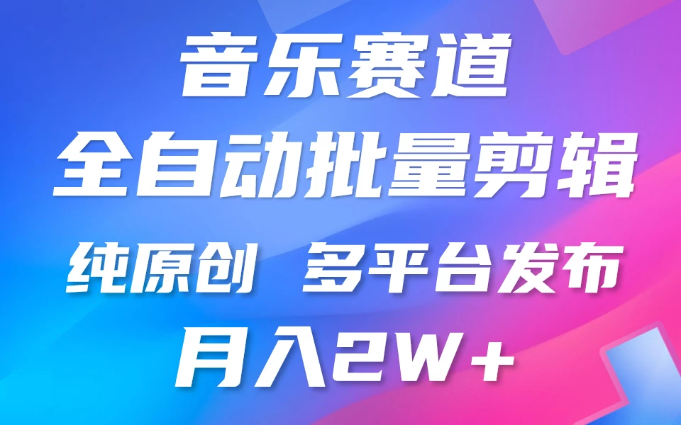 自动剪辑音乐类爆款视频，条条原创，3分钟上手，多平台发布，月入2W+ - 觅资源