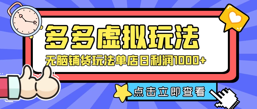 多多虚拟玩法：无脑铺货玩法单店日利润1000+ - 觅资源