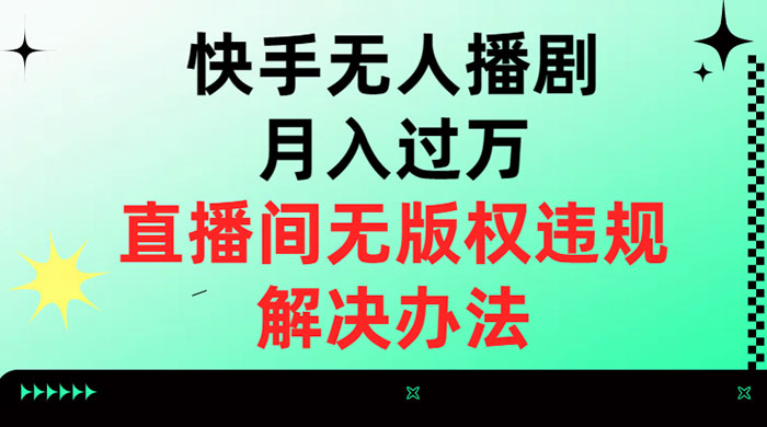 快手无人播剧月入过万，直播间无版权违规的解决办法 - 觅资源