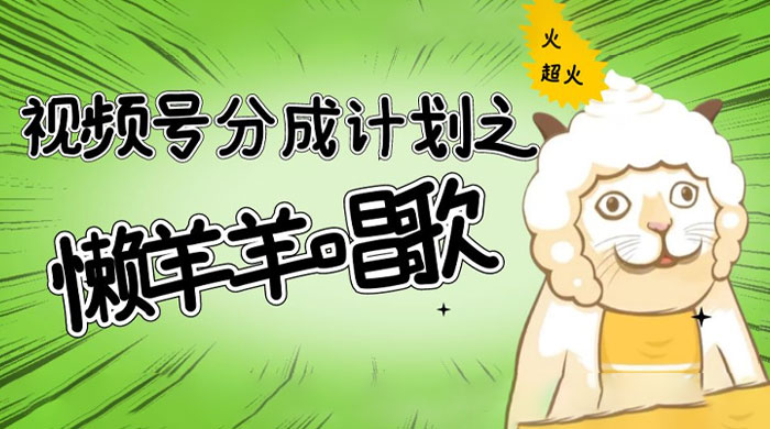 视频号分成计划之懒羊羊唱歌，羊村的羊唱歌号爆火，操作简单，收益轻松破千 - 觅资源