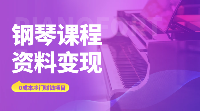 钢琴课程资料变现副业项目，虚拟资源 0 成本，冷门赚钱项目 - 觅资源