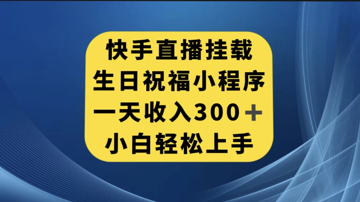 快手挂载生日祝福小程序，一天收入300+，小白轻松上手 - 觅资源