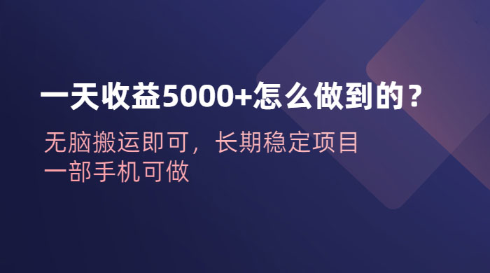 一天收益 5000+ 怎么做到的？无脑搬运即可，长期稳定项目，一部手机可做 - 觅资源