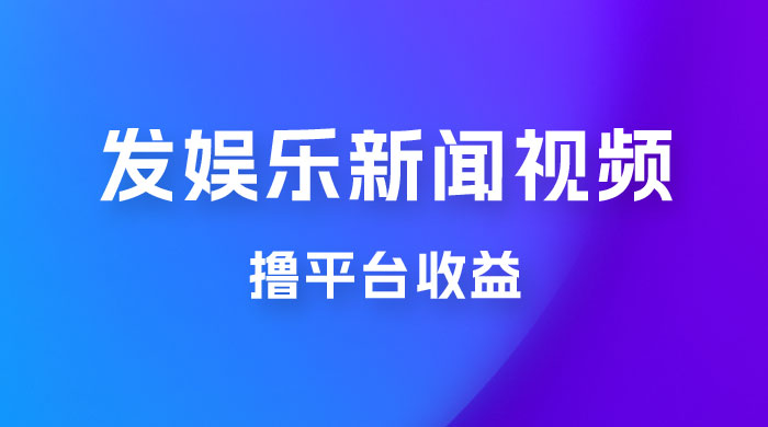 每天 1 小时发发娱乐新闻视频，撸平台收益，一个月最高收入 6000+ - 觅资源