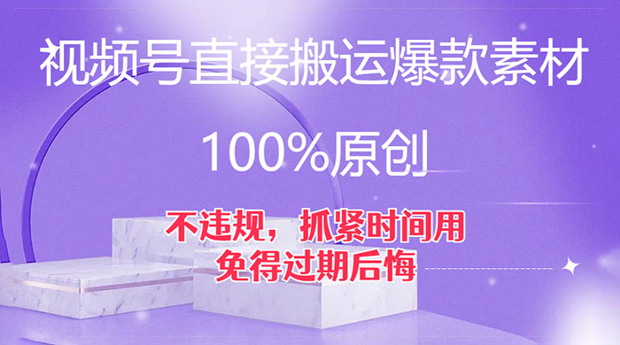视频号直接搬运爆款素材，100%原创，不违规，抓紧时间用，免得过期后悔 - 觅资源