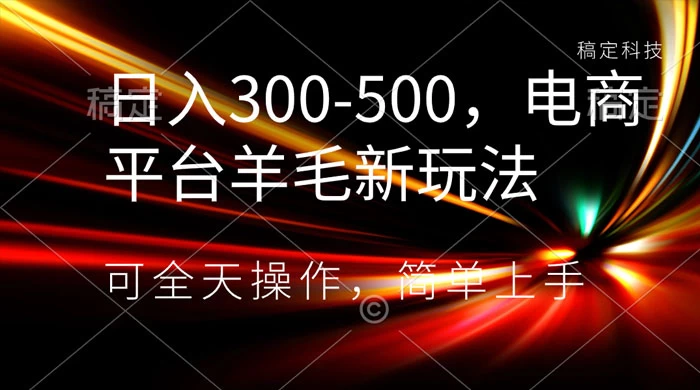 日入300-500，电商平台羊毛新玩法，可全天操作，简单上手 - 觅资源