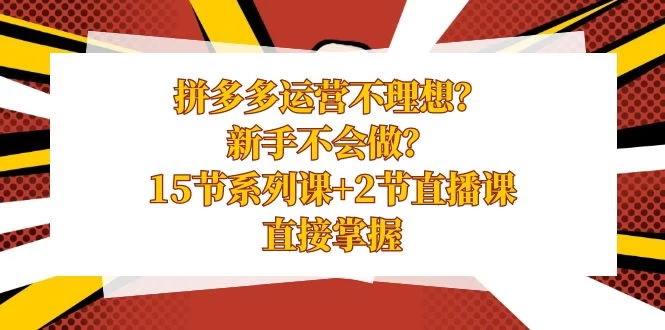 拼多多运营不理想？新手不会做？​15 节系列课+ 2 节直播课，直接掌握 - 觅资源