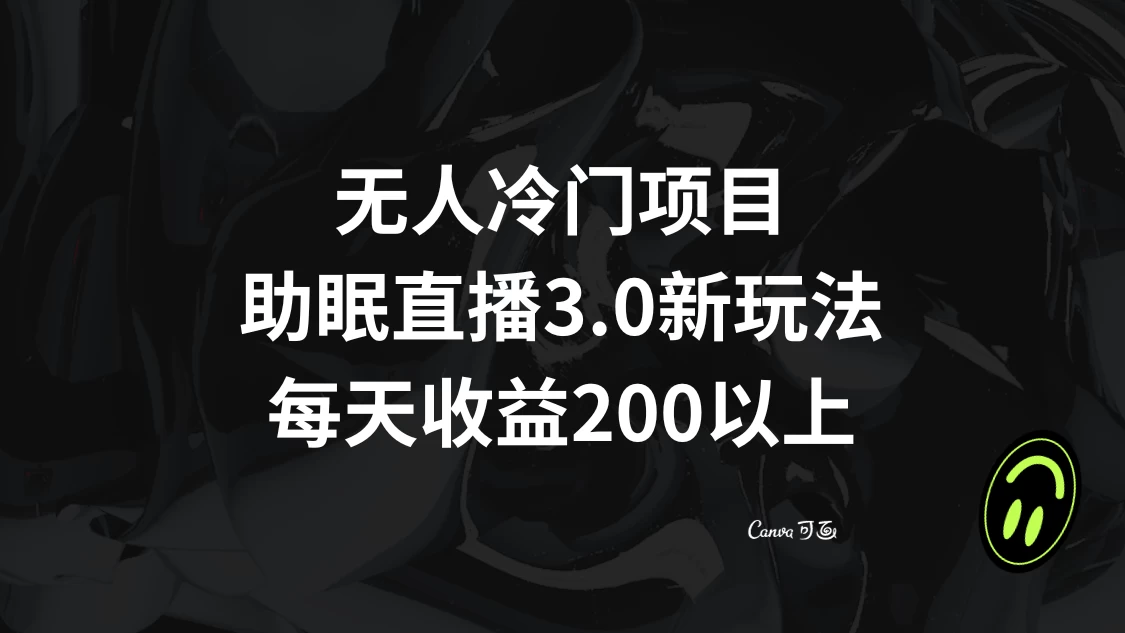 无人冷门项目，助眠直播 3.0 玩法，每天收益 200+ - 觅资源