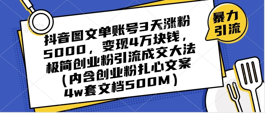抖音图文单账号 3 天涨粉 5000，变现 4 W，极简创业粉引流成交大法（内含扎心文案） - 觅资源