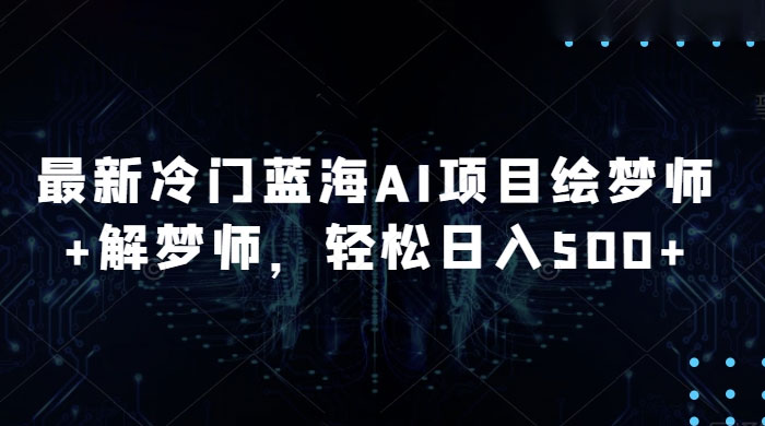 最新冷门蓝海 AI 项目绘梦师 + 解梦师，轻松日入 500+ 玩法拆解 - 觅资源
