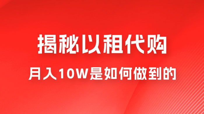 仅揭秘：以租代购变现，月入 10W+ 是怎么做到的 - 觅资源
