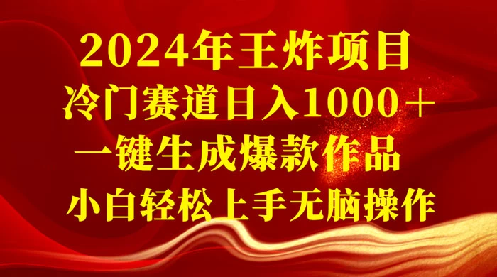2024 年王炸项目，冷门赛道日入 1000＋ 一键生成爆款作品，小白轻松上手无脑操作 - 觅资源