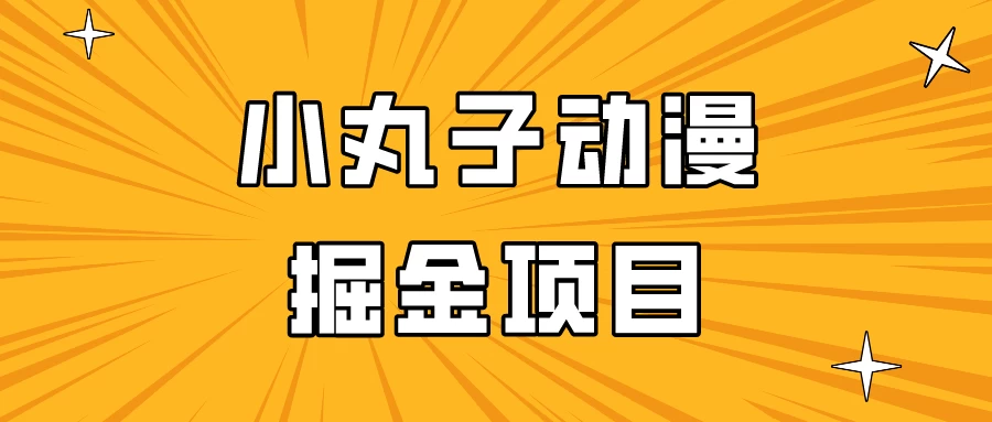 日入300的小丸子动漫掘金项目，简单好上手，适合所有朋友操作！ - 觅资源