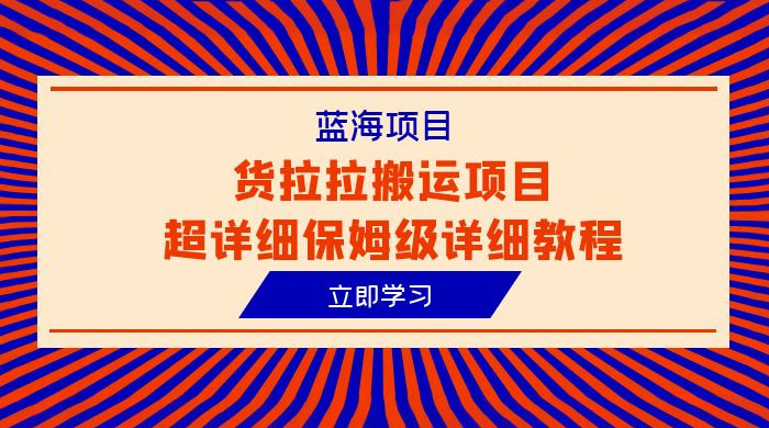 蓝海项目，货拉拉搬运项目：超详细保姆级详细教程 - 觅资源