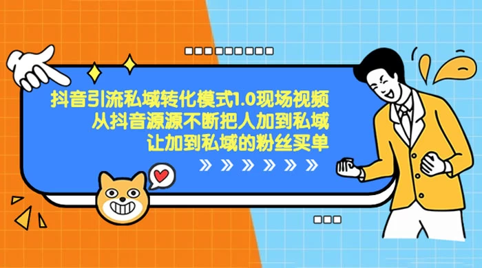 抖音·引流私域转化模式 1.0 现场视频，从抖音源源不断把人加到私域，让加到私域的粉丝买单 - 觅资源