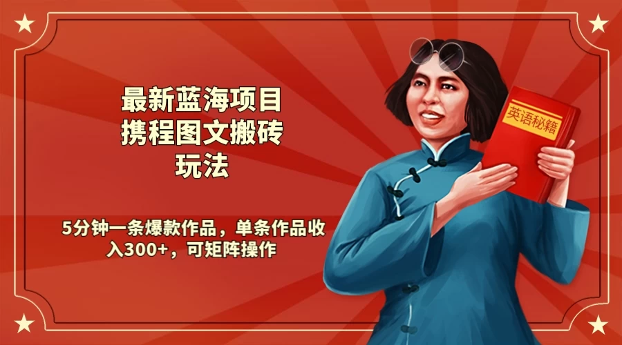 最新蓝海项目携程图文搬砖玩法， 5分钟一条爆款作品，单条作品收入300+，可矩阵操作 - 觅资源