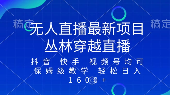 最新最火无人直播项目，丛林穿越，所有平台都可播 保姆级教学小白轻松 1600+ - 觅资源