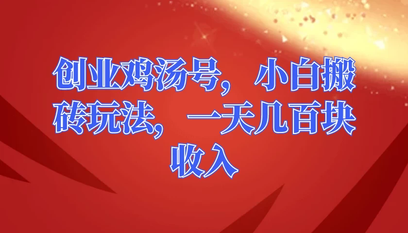 创业鸡汤号，小白搬砖玩法，一天几百块收入 - 觅资源